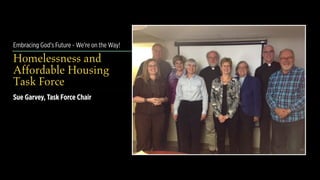 Embracing God’s Future - We’re on the Way!
Homelessness and
Affordable Housing  
Task Force
Sue Garvey, Task Force Chair
 