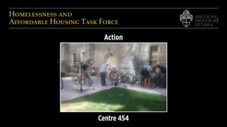 Homelessness and  
Affordable Housing Task Force
Homelessness and  
Affordable Housing Task Force
Action
Centre 454
Centre 454
 