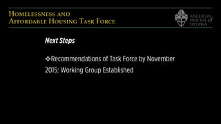 Homelessness and  
Affordable Housing Task Force
Next Steps
❖Recommendations of Task Force by November
2015: Working Group Established
 