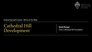 Embracing God's Future - We're on the Way!
Cathedral Hill
Development
David Morgan
Chair, Cathedral Hill Foundation
 