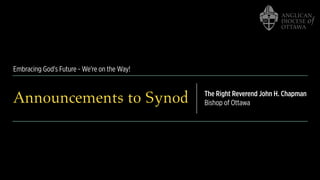 Embracing God's Future - We're on the Way!
Announcements to Synod The Right Reverend John H. Chapman
Bishop of Ottawa
 