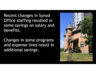 Recent changes in Synod
Office staffing resulted in
some savings on salary and
benefits.
Changes in some programs
and expense lines result in
additional savings.
 