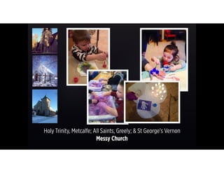 Holy Trinity, Metcalfe; All Saints, Greely; & St George’s Vernon  
Messy Church
 