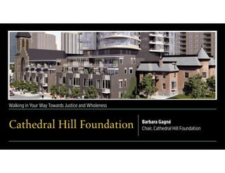 Walking in Your Way Towards Justice and Wholeness
Cathedral Hill Foundation Barbara Gagné
Chair, Cathedral Hill Foundation
 
