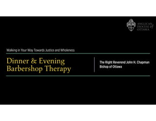 Walking in Your Way Towards Justice and Wholeness
Dinner & Evening
Barbershop Therapy
The Right Reverend John H. Chapman
Bishop of Ottawa
 