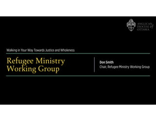 Walking in Your Way Towards Justice and Wholeness
Refugee Ministry
Working Group
Don Smith
Chair, Refugee Ministry Working Group
 