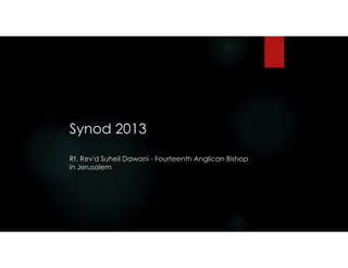 Synod 2013 
 
Rt. Rev'd Suheil Dawani - Fourteenth Anglican Bishop
in Jerusalem
 