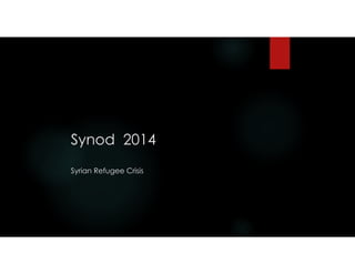 Synod 2014 
 
Syrian Refugee Crisis
 