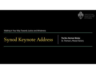 Walking in Your Way Towards Justice and Wholeness
Synod Keynote Address The Rev. Norman Wesley
St. Thomas’s, Moose Factory
 