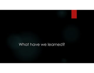 What have we learned?
 