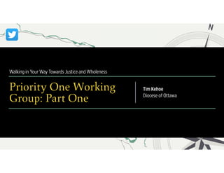 Walking in Your Way Towards Justice and Wholeness
Priority One Working
Group: Part One
Tim Kehoe
Diocese of Ottawa
 