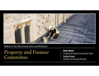 Walking in Your Way Towards Justice and Wholeness
Property and Finance
Committee
Peter Martin
Property & Finance Committee Chair
Sanjay Grover
Director of Financial Ministry
 