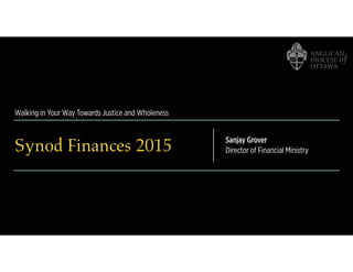 Walking in Your Way Towards Justice and Wholeness
Synod Finances 2015 Sanjay Grover
Director of Financial Ministry
 