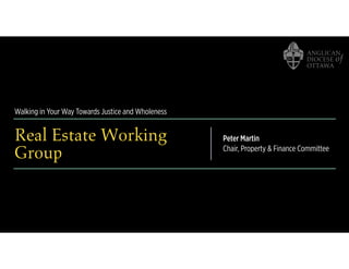 Walking in Your Way Towards Justice and Wholeness
Real Estate Working
Group
Peter Martin
Chair, Property & Finance Committee
 