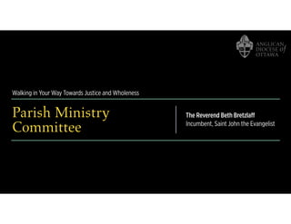 Walking in Your Way Towards Justice and Wholeness
Parish Ministry
Committee
The Reverend Beth Bretzlaff
Incumbent, Saint John the Evangelist
 