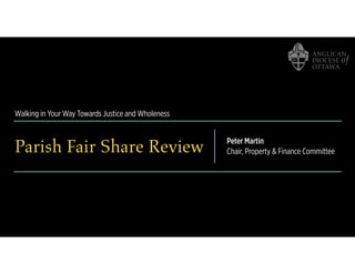 Walking in Your Way Towards Justice and Wholeness
Parish Fair Share Review Peter Martin
Chair, Property & Finance Committee
 
