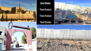 And Walls:
That Protect
That Protest
That Divide
 