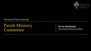 The Church of Christ in Every Age
Parish Ministry
Committee
The Ven. Beth Bretzlaff
Chair, Parish Ministry Committee
 