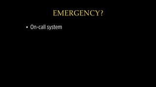 EMERGENCY?
• On-call system
 