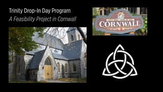 Trinity Drop-In Day Program
A Feasibility Project in Cornwall
 