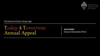 The Church of Christ in Every Age
Today 4 Tomorrow
Annual Appeal
Jane Scanlon
Diocesan Stewardship Officer
 