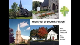 THE PARISH OF SOUTH CARLETON
	
Rev.
Carolyn
Seabrook
Rev.
Allan
Budzin
 