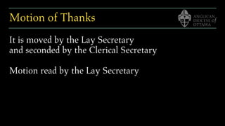 Motion of Thanks
It is moved by the Lay Secretary
and seconded by the Clerical Secretary
Motion read by the Lay Secretary
 