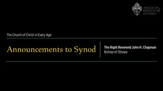 The Church of Christ in Every Age
Announcements to Synod The Right Reverend John H. Chapman
Bishop of Ottawa
 