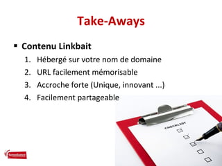 Take-Aways <ul><li>Contenu Linkbait </li></ul><ul><ul><li>Hébergé sur votre nom de domaine </li></ul></ul><ul><ul><li>URL ...
