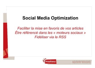 Social Media Optimization Faciliter la mise en favoris de vos articles Être référencé dans les « moteurs sociaux » Fidéliser via le RSS 