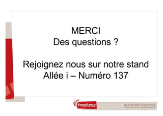 MERCI Des questions ? Rejoignez nous sur notre stand Allée i – Numéro 137 