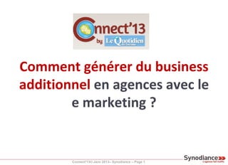 Comment générer du business
additionnel en agences avec le
        e marketing ?


        Connect'13© Janv 2013– Synodiance – Page 1
 