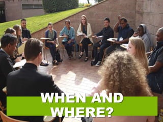 WHEN AND
WHERE?
 