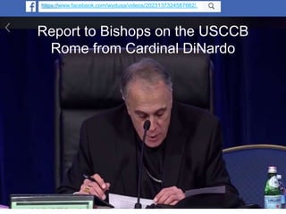 https://www.facebook.com/wydusa/videos/2023137324587662/.
Report to Bishops on the USCCB
Rome from Cardinal DiNardo
 