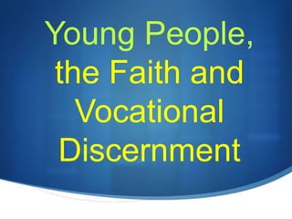 Young People,
the Faith and
Vocational
Discernment
 