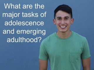 
What are the
major tasks of
adolescence
and emerging
adulthood?
 