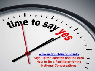www.nationaldialogue.info
Sign Up for Updates and to Learn
How to Be a Facilitator for the
National Conversations
 