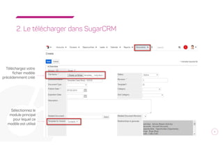 5
2. Le télécharger dans SugarCRM
Téléchargez votre
fichier modèle
précédemment créé
Sélectionnez le
module principal
pour lequel ce
modèle est utilisé
 