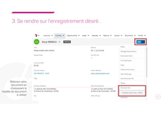 6
3. Se rendre sur l’enregistrement désiré…
Obtenez votre
document en
choisissant le
modèle de document
à utiliser
 