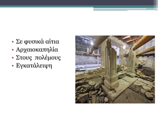 • Σε φυσικά αίτια
• Αρχαιοκαπηλία
• Στους πολέμους
• Εγκατάλειψη
Η καταστροφή των μνημείων
οφείλεται:
 