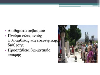 • Αισθήματα σεβασμού
• Πνεύμα ειλικρινούς
φιλομάθειας και ερευνητικής
διάθεσης
• Προσπάθεια βιωματικής
επαφής
Η σχέση του επισκέπτη με τα μνημεία
 