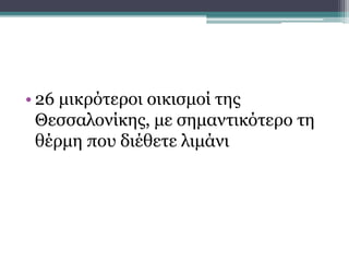 • 26 μικρότεροι οικισμοί της
Θεσσαλονίκης, με σημαντικότερο τη
θέρμη που διέθετε λιμάνι
Ίδρυση της Θέρμης
 