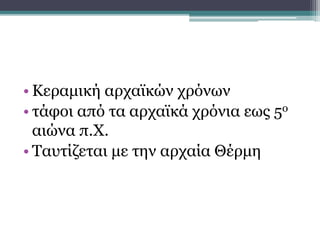 • Κεραμική αρχαϊκών χρόνων
• τάφοι από τα αρχαϊκά χρόνια εως 5ο
αιώνα π.Χ.
• Ταυτίζεται με την αρχαία Θέρμη
Οικισμός Καραμπουρνάκη και
νεκροταφείο
 