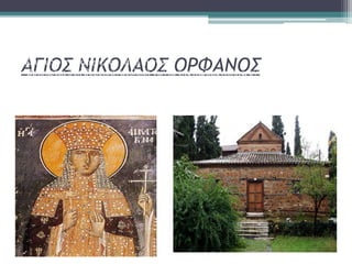 ΑΓΙΟΣ ΝΙΚΟΛΑΟΣ ΟΡΦΑΝΟΣ•Κτισμένο στις αρχές του 14ου αιώνα
• Βρίσκεται στη βορειοανατολική γωνία της παλιάς πόλης, εντός των τειχών,
μεταξύ των οδών Ηροδότου και Αποστόλου Παύλου
 