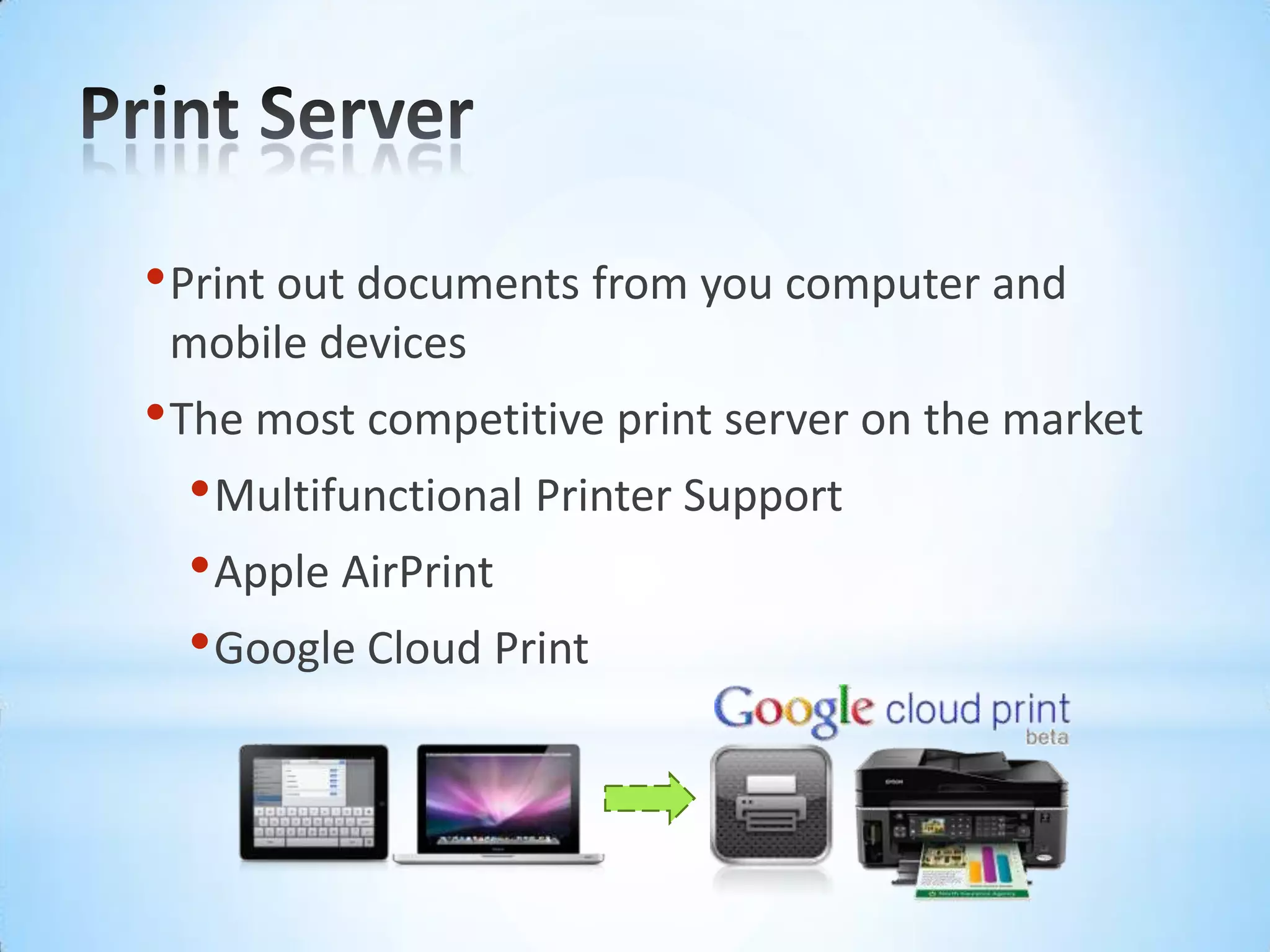 Print ServerPrint out documents from you computer and mobile devicesThe most competitive print server on the marketMultifunctional Printer SupportApple AirPrintGoogle Cloud Print