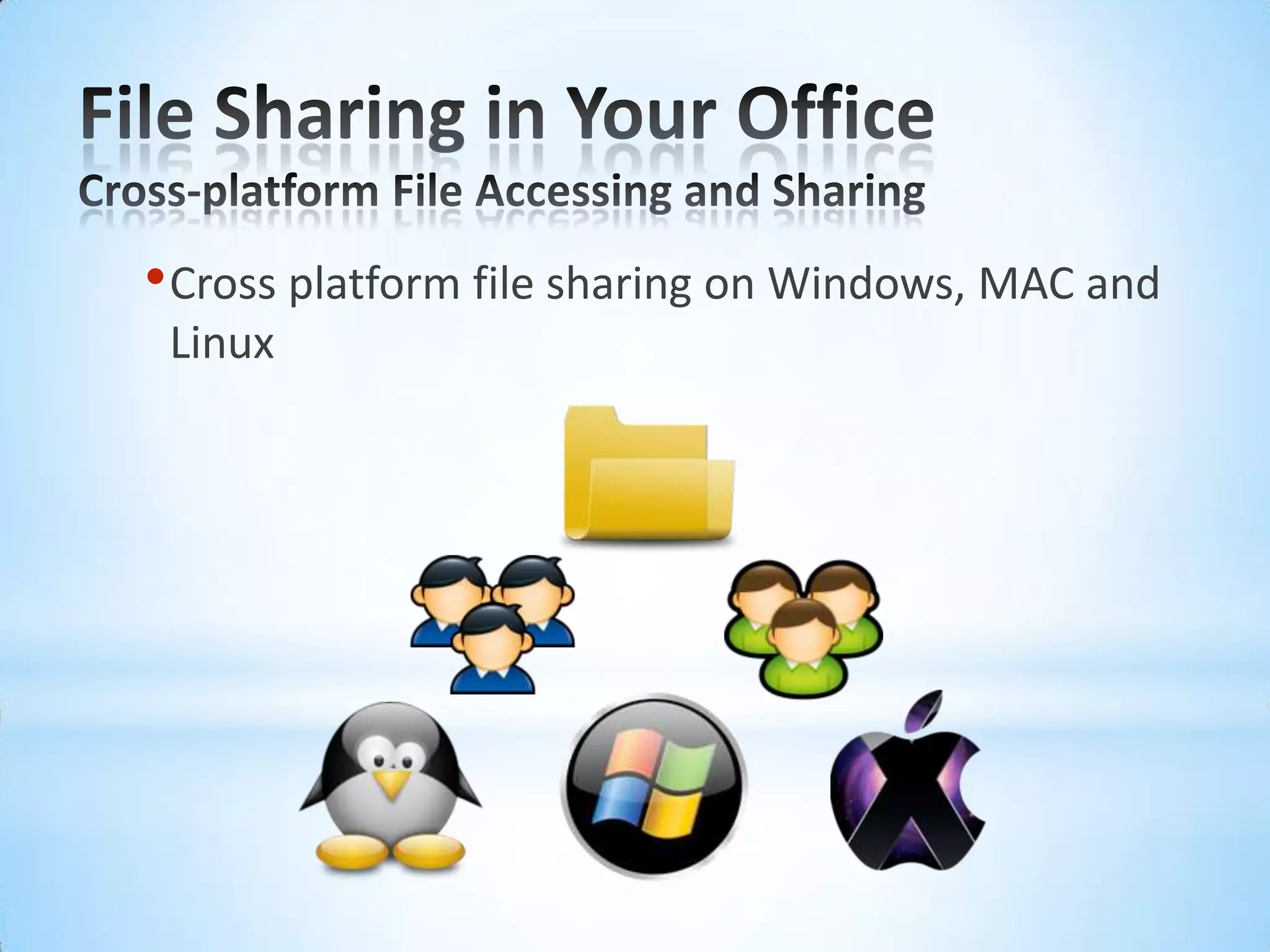 File Sharing in Your OfficeCross-platform File Accessing and SharingCross platform file sharing on Windows, MAC and Linux 