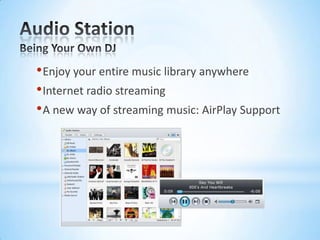 Audio StationBeing Your Own DJEnjoy your entire music library anywhereInternet radio streamingA new way of streaming music: AirPlay Support
