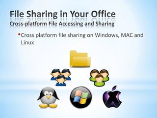 File Sharing in Your OfficeCross-platform File Accessing and SharingCross platform file sharing on Windows, MAC and Linux 