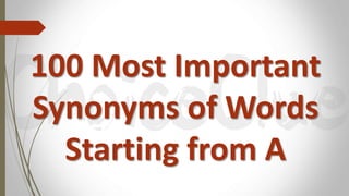 100 Most Important
Synonyms of Words
Starting from A
 