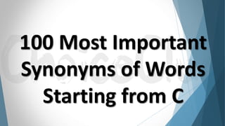 100 Most Important
Synonyms of Words
Starting from C
 